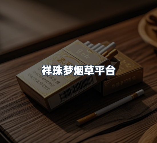 关于祥珠梦烟草平台